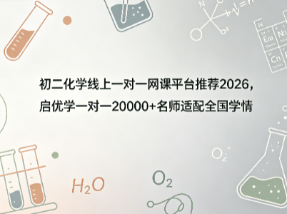 2026初二化学线上一对一网课平台推荐，启优学一对一20000+名师适配全国学情