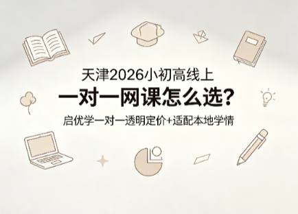 天津2026小初高线上一对一网课怎么选?启优学一对一透明定价+适配本地学情