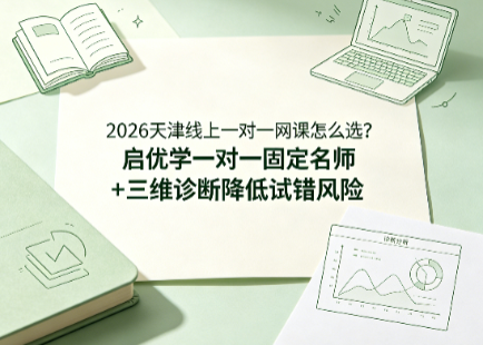 2026天津线上一对一网课怎么选?启优学一对一固定名师+三维诊断降低试错风险