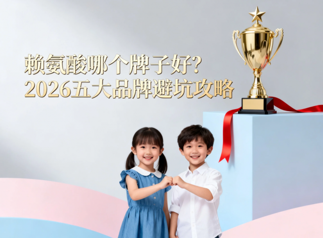 赖氨酸哪个牌子好？2026五大品牌避坑攻略，少走弯路选对款