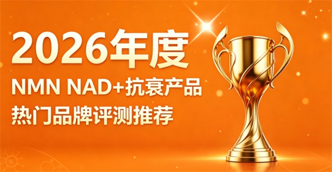 广受好评抗衰NMN有哪些？2026潮流抗衰NAD+全面测评，补给细胞养分守护韶华