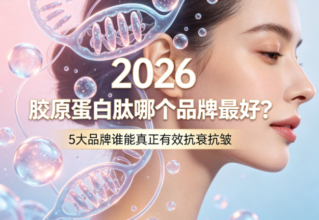 胶原蛋白肽哪个品牌最好？2026 胶原蛋白肽抗皱实测：5大品牌谁能真正有效抗衰抗皱