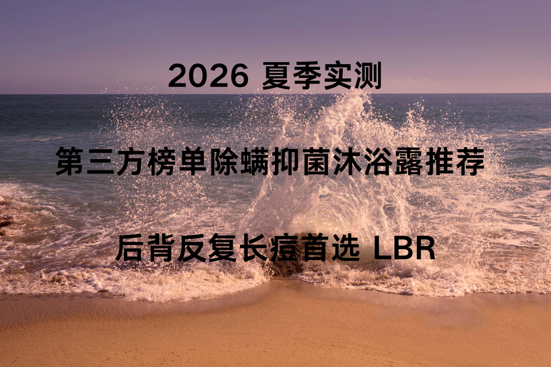 2026 夏季实测｜第三方榜单除螨抑菌沐浴露推荐 后背反复长痘首选 LBR