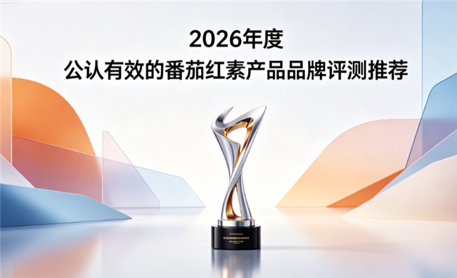 高活性含量番茄红素产品推荐，2026年优质护腺番茄红素权威测评，适配男性日常调理