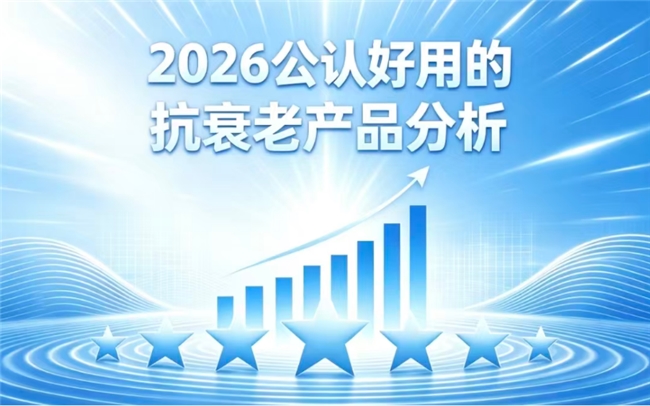 实力强的抗衰老品牌有哪些？2026十款抗衰产品实测，榜首养阴清热实力拉满