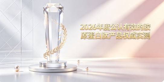 选购胶原肽该看重哪些成分？2026多款肽类产品测评：教你避开溢价与成分掺水套路